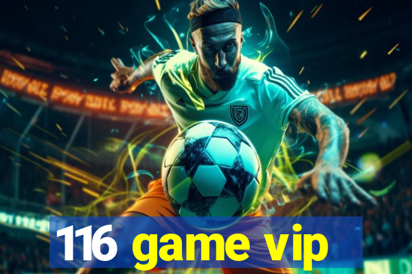 116 game vip